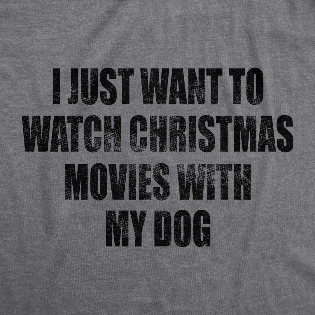 Mens I Just Want To Watch Christmas Movies With My Dog Tshirt Funny Holdiay Party Tee Image 2