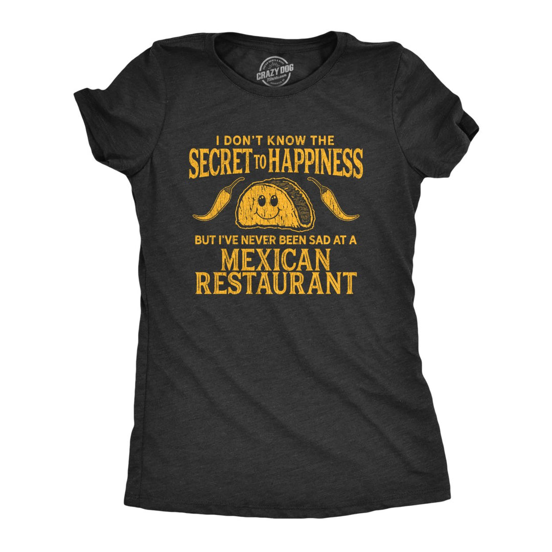 Womens I Dont Know The Secret To Happiness But Ive Never Been Sad At A Mexican Restaurant Tshirt Image 1