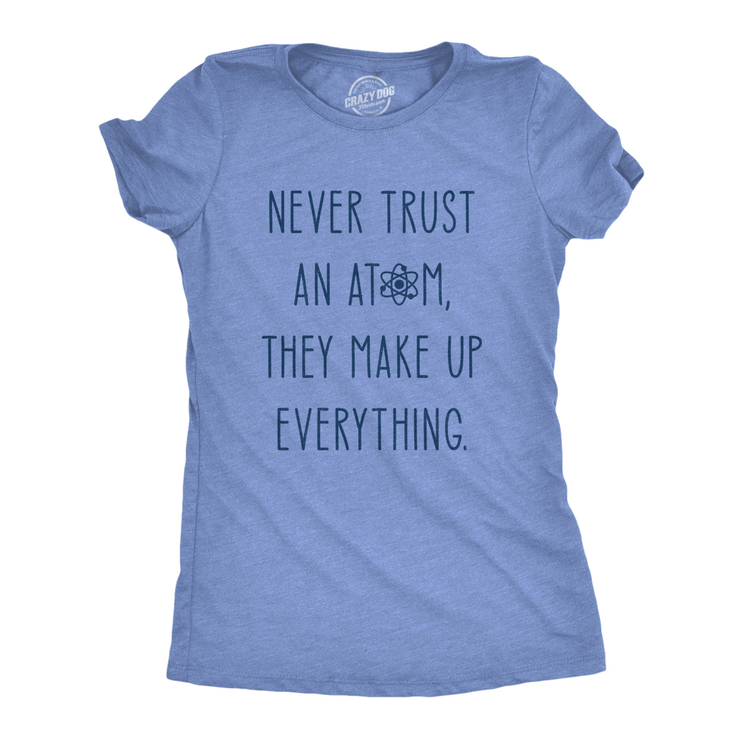 Womens Never Trust An Atom They Make Everything Up Tshirt Funny Nerdy Science Graphic Tee Image 1