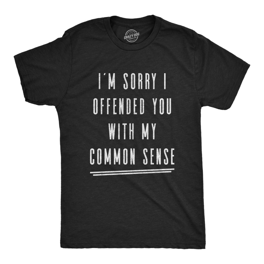 Mens Im Sorry I Offended You With My Common Sense Tshirt Funny Sarcastic Graphic Tee Image 1