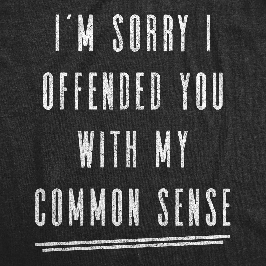 Mens Im Sorry I Offended You With My Common Sense Tshirt Funny Sarcastic Graphic Tee Image 2