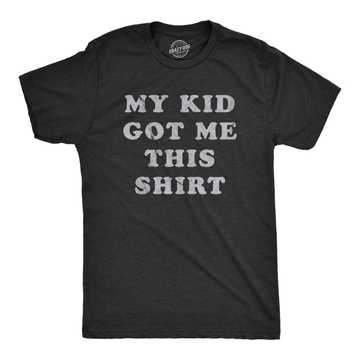 Mens My Kid Got Me This Shirt Tshirt Funny Fathers Day Graphic Novelty Tee Image 1