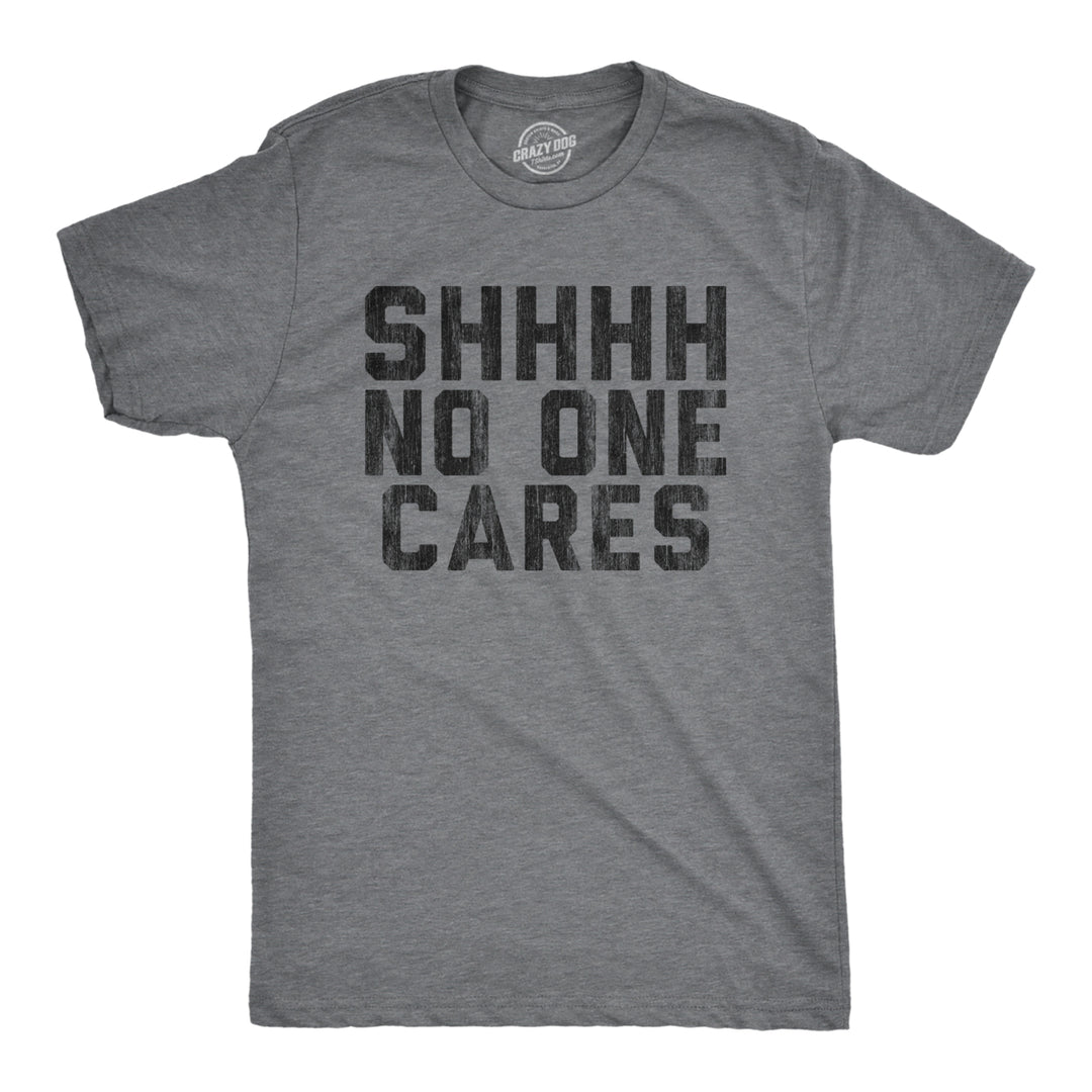 Mens Shhhh No One Cares Tshirt Rude Sarcastic Insult Quote Funny Saying Graphic Tee Image 1