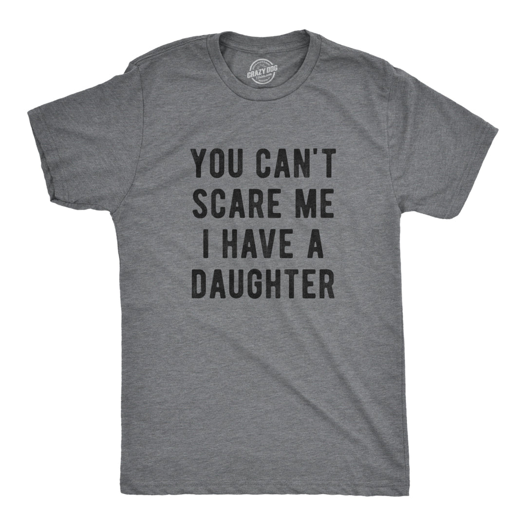 Mens You Cant Scare Me I Have A Daughter T shirt Funny Sarcastic Image 1