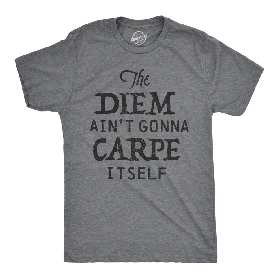 Mens The Diem Aint Gonna Carpe Itself Tshirt Funny Motivational Tee Image 1