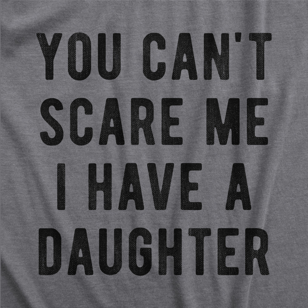 Mens You Cant Scare Me I Have A Daughter T shirt Funny Sarcastic Image 2