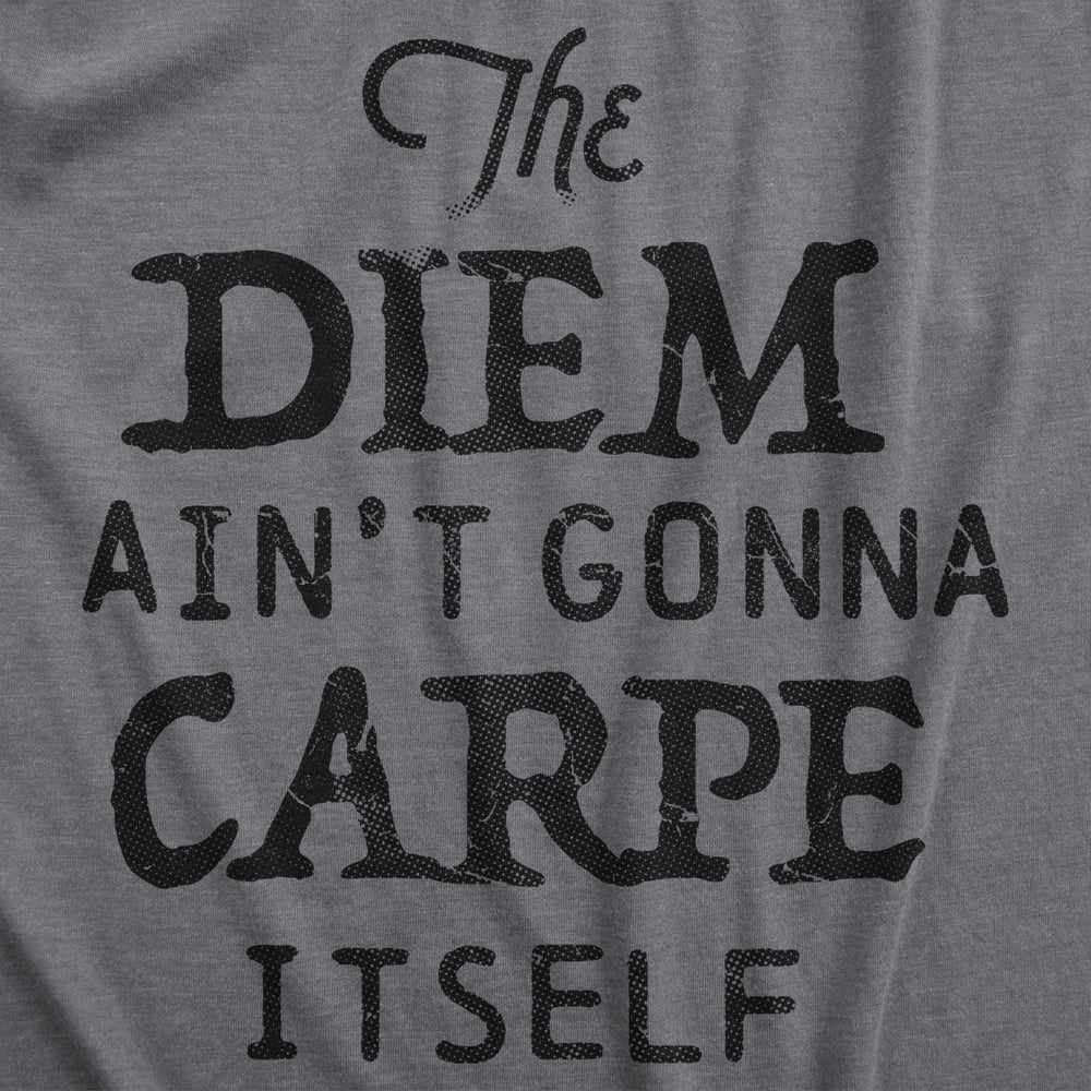 Mens The Diem Aint Gonna Carpe Itself Tshirt Funny Motivational Tee Image 2