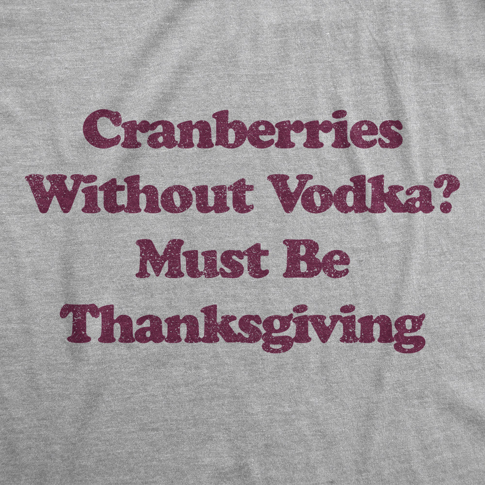 Womens Cranberries Without Vodka? Must Be Thanksgiving Tshirt Funny Turkey Day Holiday Graphic Tee Image 2