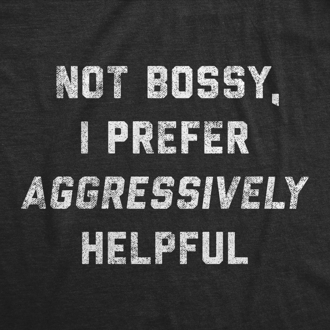 Womens Not Bossy I Prefer Aggressively Helpful Tshirt Funny Sarcastic Rude Novelty Graphic Tee Image 2