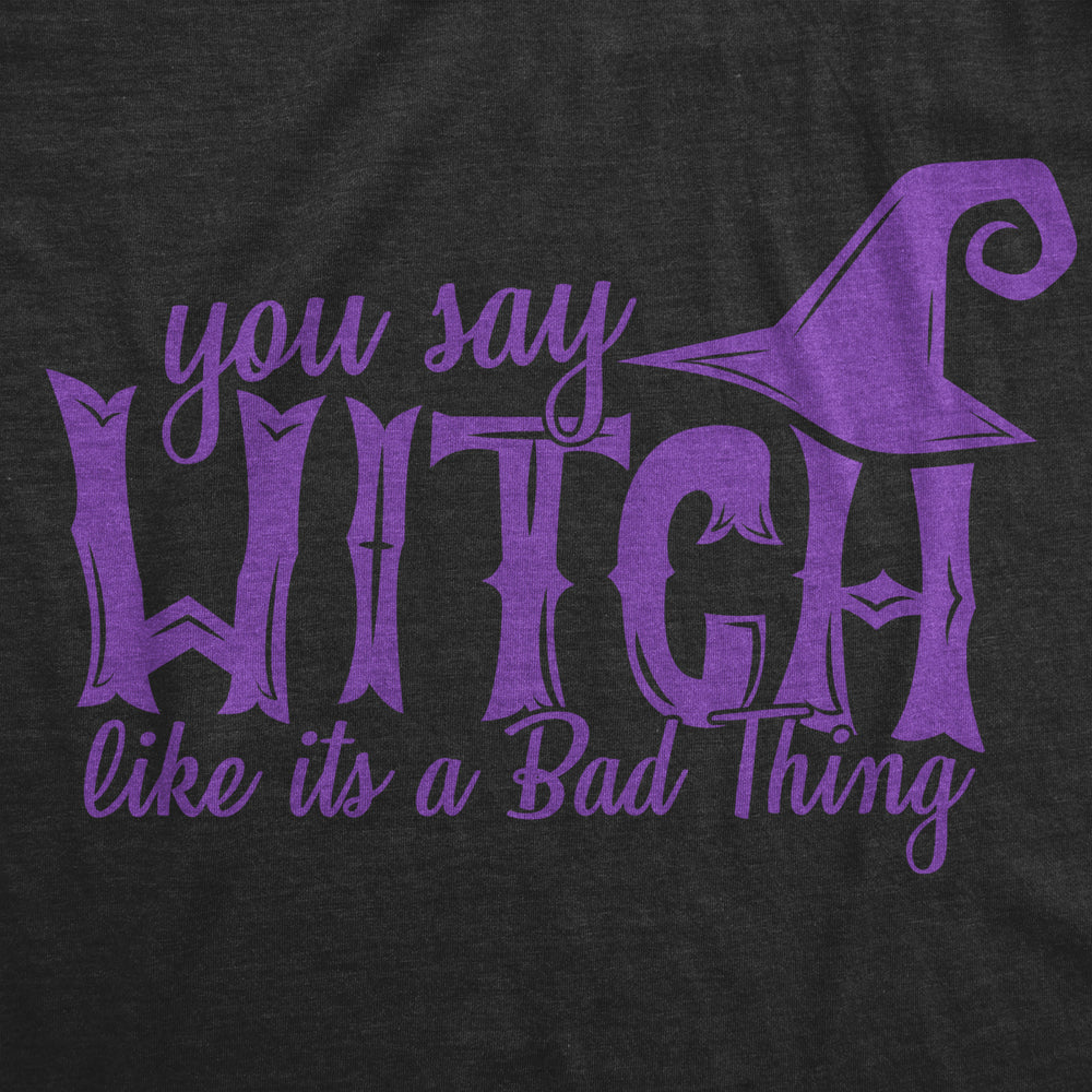 Womens You Say Witch Like its a Bad Thing Tshirt Funny Halloween Tee Image 2