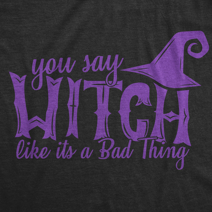 Womens You Say Witch Like its a Bad Thing Tshirt Funny Halloween Tee Image 2