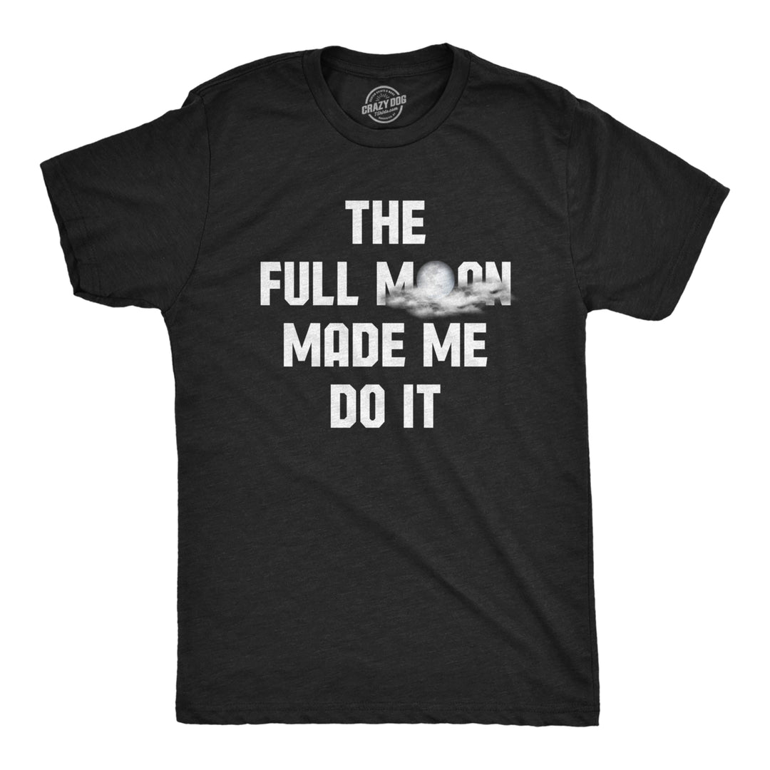 Mens The Full Moon Made Me Do It Tshirt Funny Spooky Halloween Novelty Tee Image 1