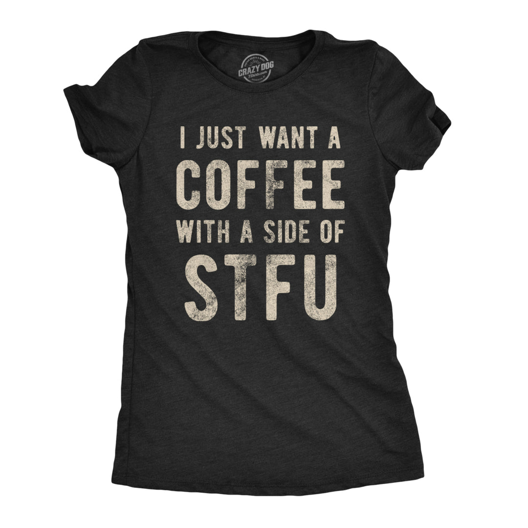 Womens I Just Want A Coffee With A Side Of STFU T shirt Funny Sarcastic Gift Tee Image 1