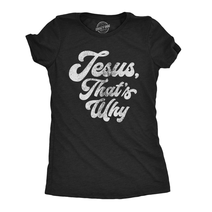 Womens Jesus Thats Why T Shirt Funny Religious Faith Christian Church Girls Tee Image 1