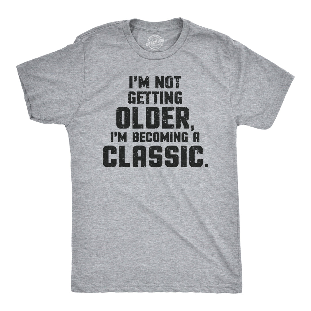 Im Not Getting Older Im Becoming A Classic T Shirt Humor Funny Birthday Gift Image 1