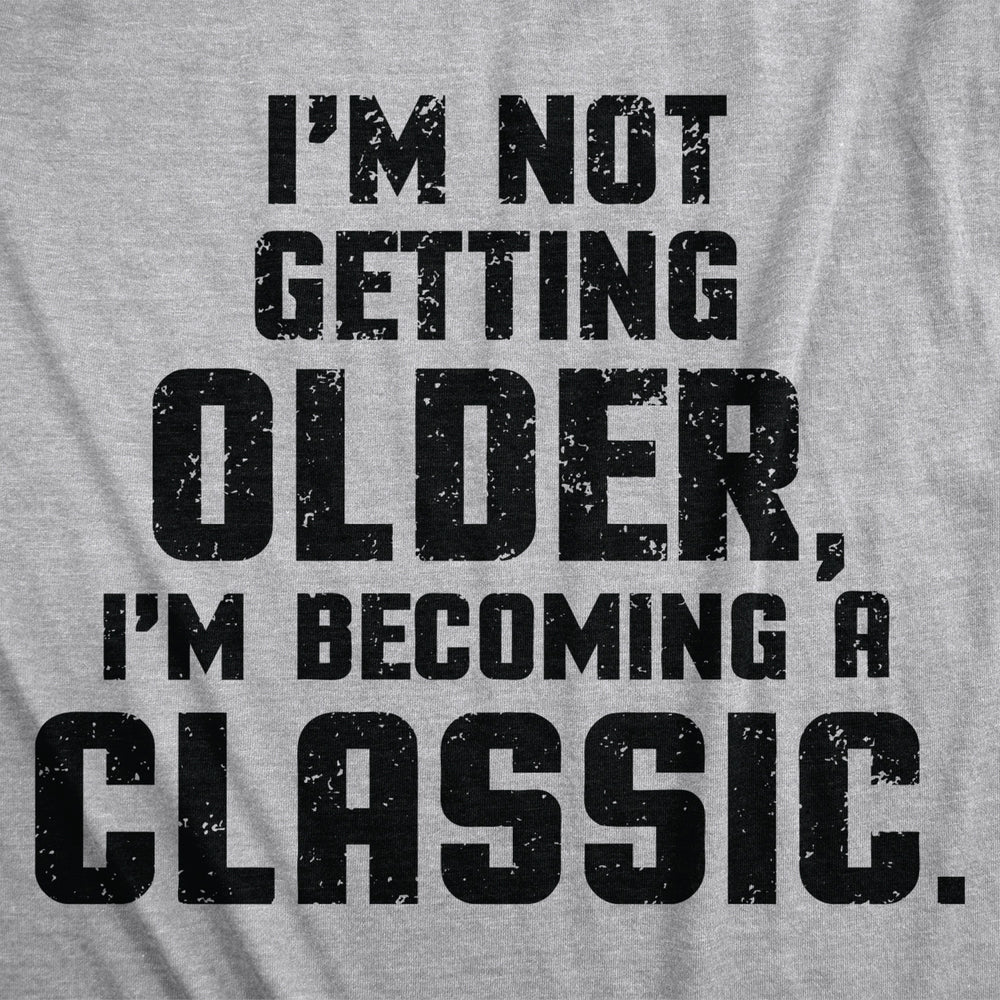 Im Not Getting Older Im Becoming A Classic T Shirt Humor Funny Birthday Gift Image 2