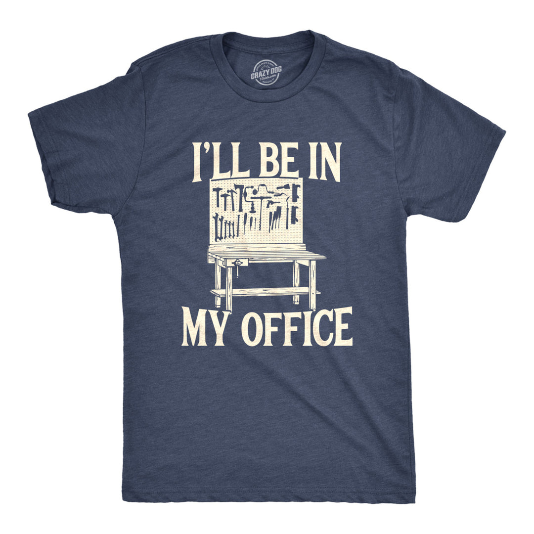 Mens Ill Be In My Office Tshirt Funny Tools Garage Shed Fathers Day Tee Image 1