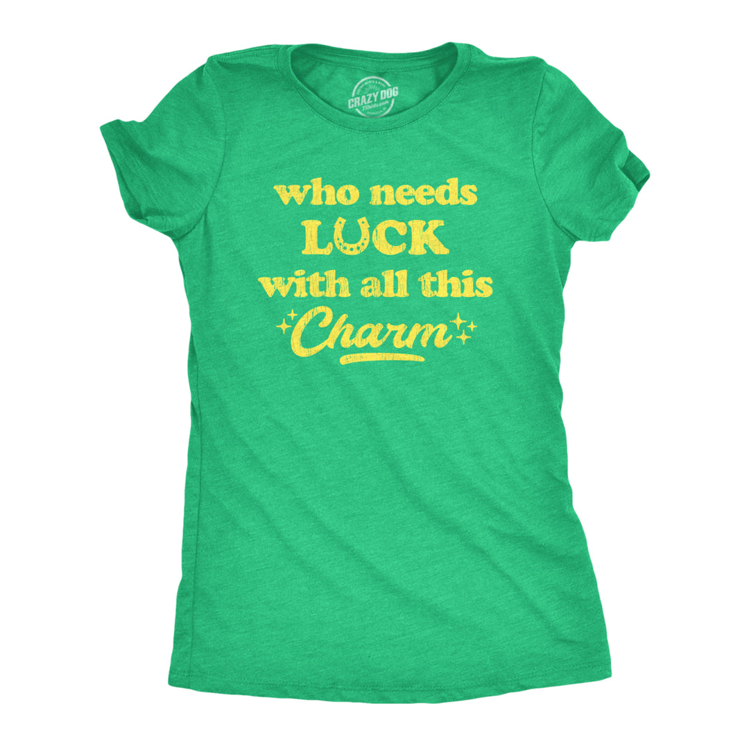 Womens Who Needs Luck With All This Charm Shirt Cool Saint Patricks Day Cute Tee Image 1