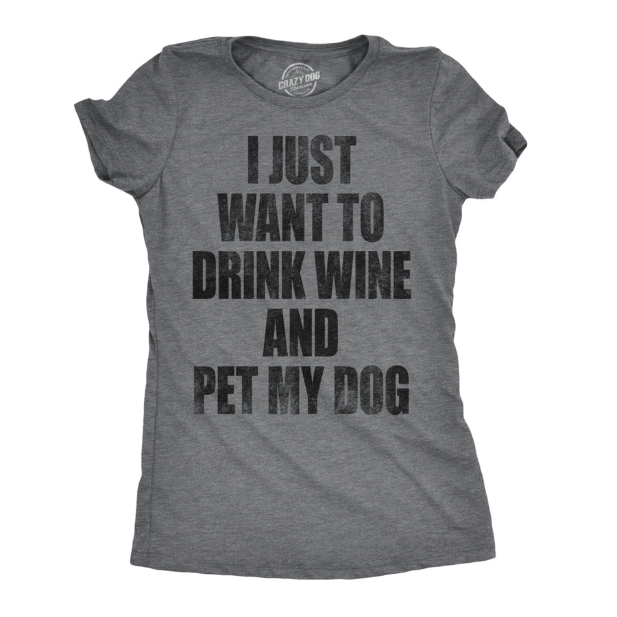 Womens I Just Want To Drink Wine and Pet My Dog Funny Humor Puppy Lover T shirt Image 1