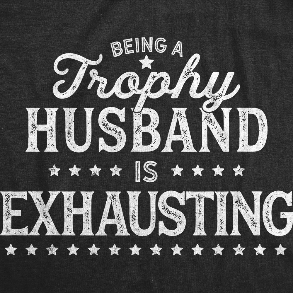 Mens Being A Trophy Husband Is Exhausting Tshirt Funny Wedding Anniversary Graphic Tee Image 2