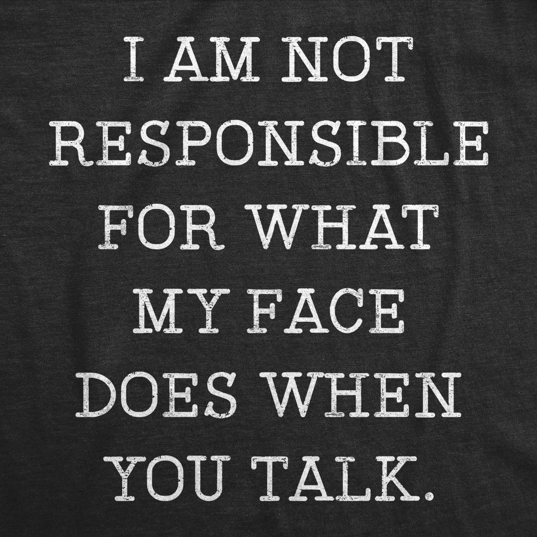 Womens Not Responsible For What My Face Does When You Talk Tshirt Sarcastic Eye Roll Tee Image 2