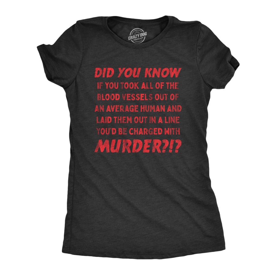 Womens If You Took All Of The Blood Vessels Out Of A Human Youd Be Charged With Murder Tshirt Image 1