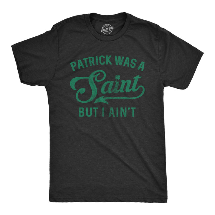 Mens Patrick Was A Saint Funny Shenanigans Saint Patricks Day St Patty irish Tee Image 1