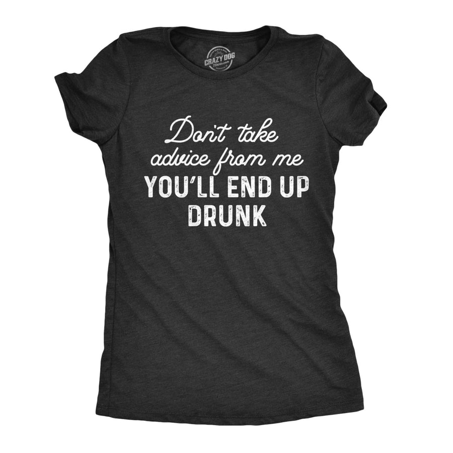 Womens Dont Take Advice From Me Youll End Up Drunk Tshirt Funny Wine Party Sarcastic Gift Novelty Tee Image 1