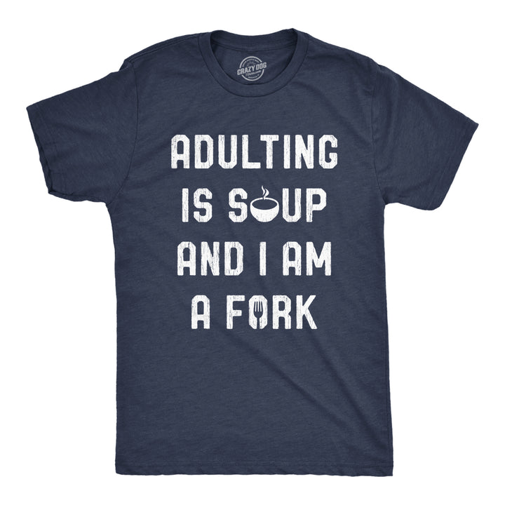 Mens Adulting Is Soup And I Am A Fork Tshirt Funny Sarcastic Saying Graphic Tee Image 1