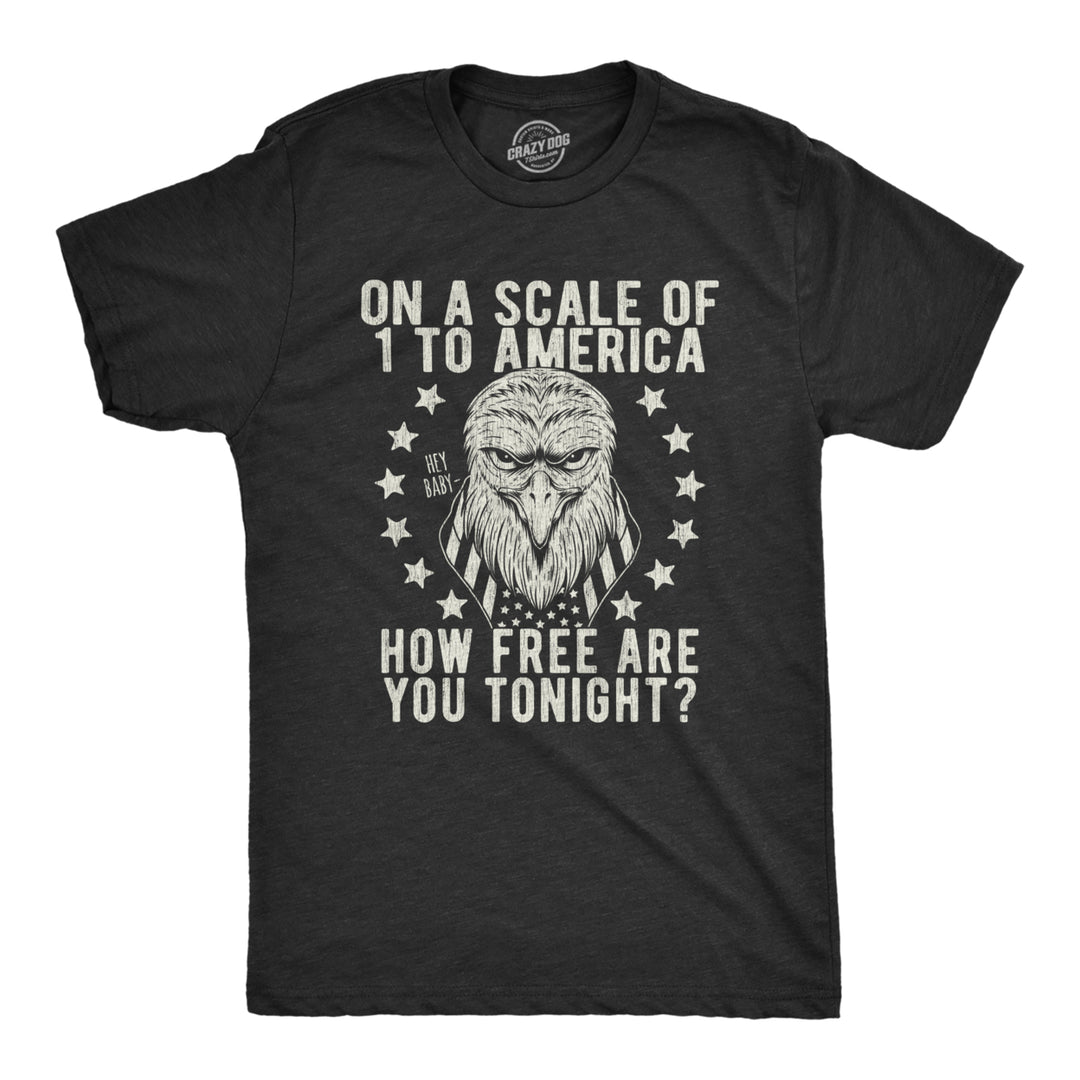 Mens On A Scale Of 1 To America How Free Are You Tonight Tshirt Funny Pick Up Line Tee Image 1