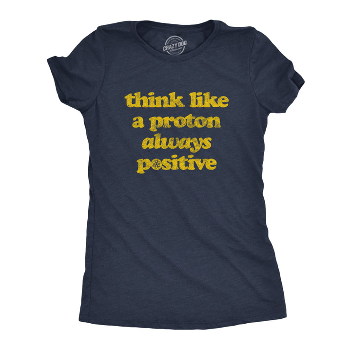 Womens Think Like A Proton Always Positive Tshirt Funny Atom Nerdy Science Teacher Graphic Tee Image 1