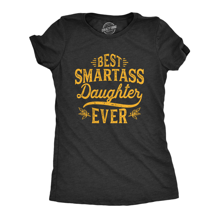 Womens Best Smartass Daughter Ever Tshirt Funny Kids Parenting Hilarious Sarcastic Tee Image 1