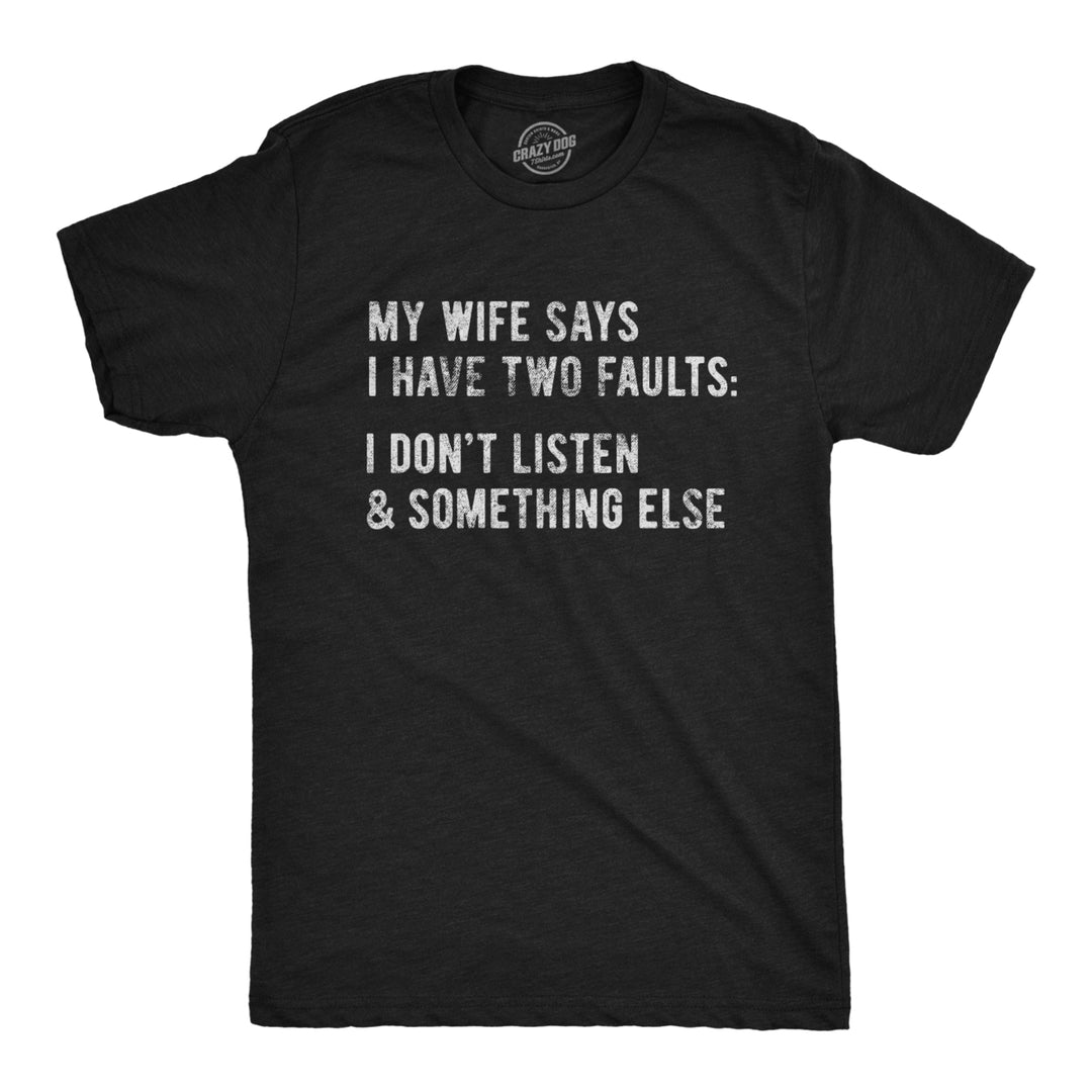 Mens My Wife Says I Have Two Faults Tshirt I Dont Listen And Something Else Funny Tee Image 1