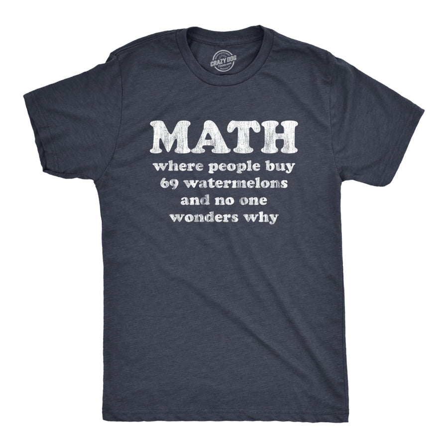 Mens Math Is Where People Buy 69 Watermelons And No One Wonders Why Tshirt Funny Nerdy Tee Image 1