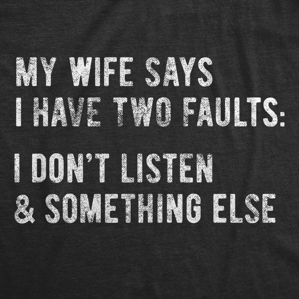 Mens My Wife Says I Have Two Faults Tshirt I Dont Listen And Something Else Funny Tee Image 2