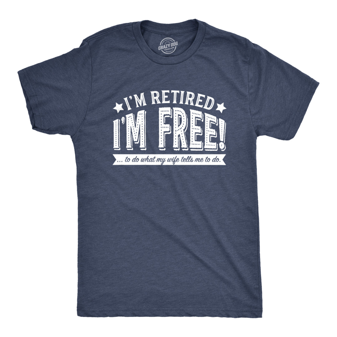 Mens Im Retired Im Free To Do What My Wife Tells Me T shirt Funny Retirement Tee Image 1