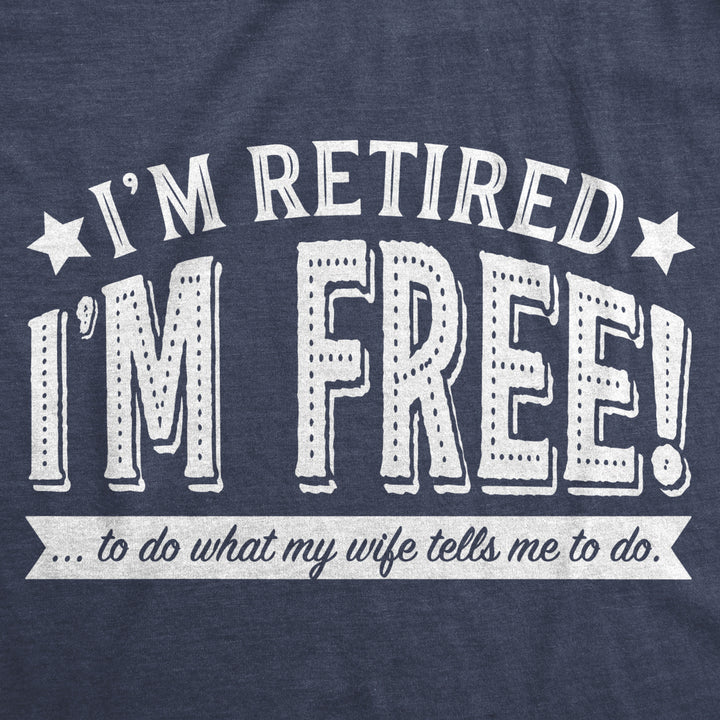 Mens Im Retired Im Free To Do What My Wife Tells Me T shirt Funny Retirement Tee Image 2