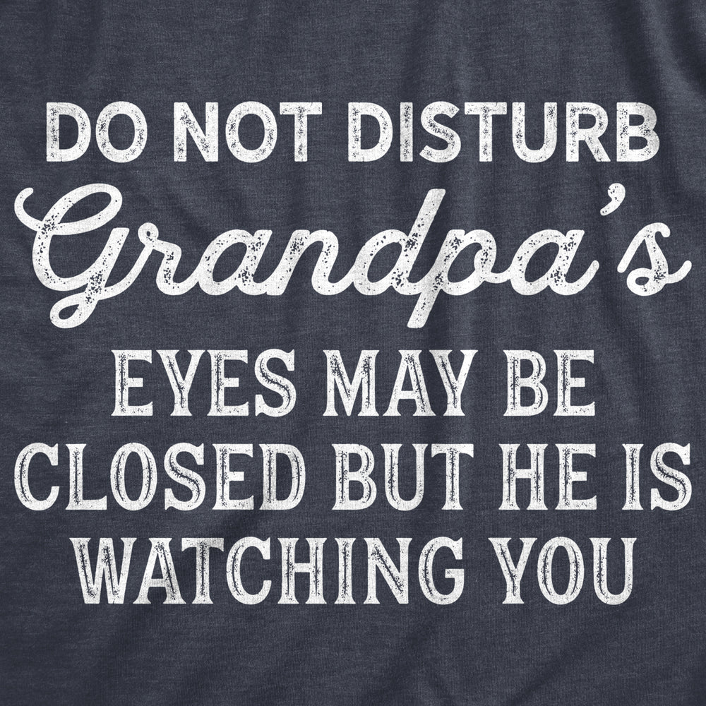 Mens Do Not Disturb Grandpas Eyes May Be Closed But He Is Watching You Tshirt Funny Fathers Day Papa Tee Image 2