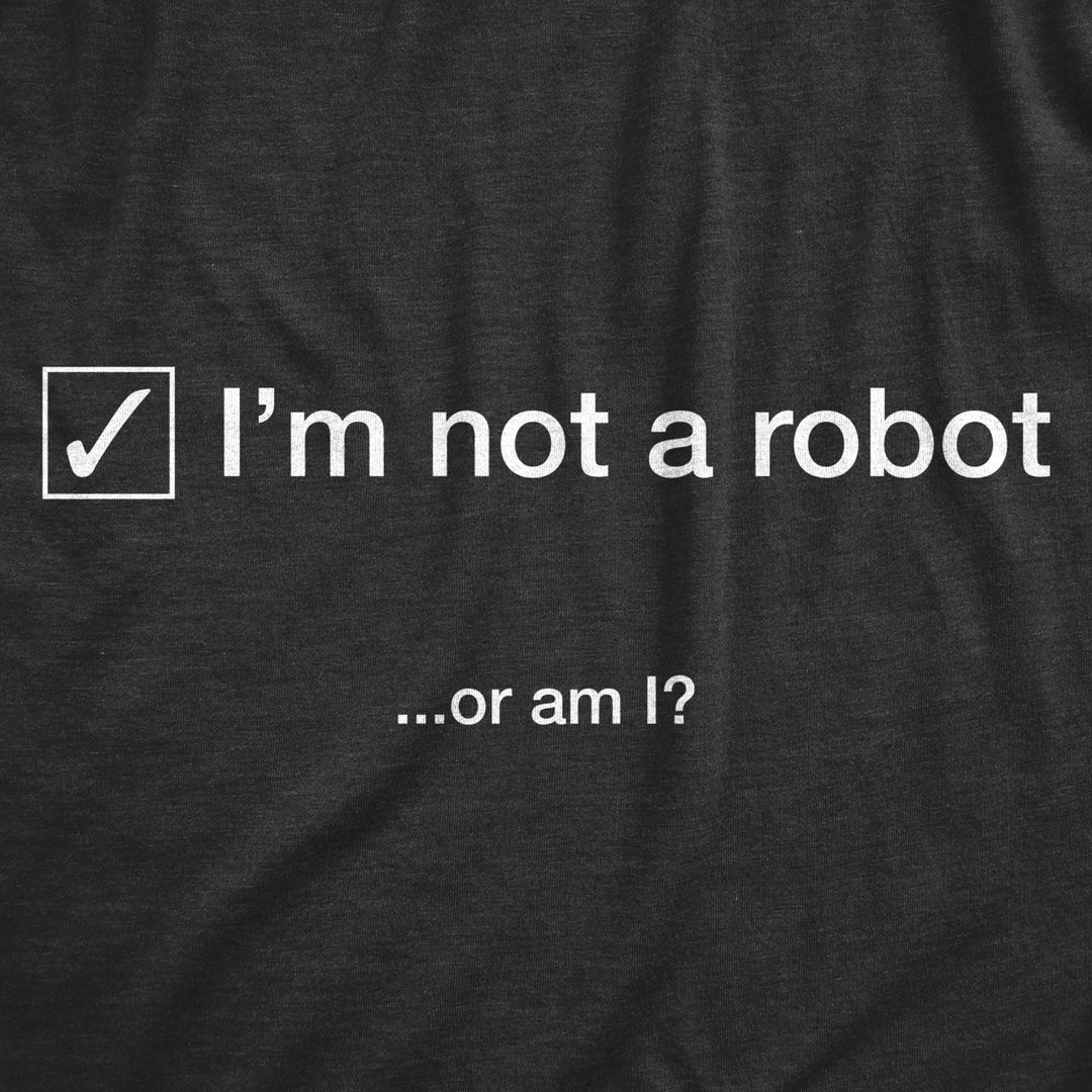 Mens Im Not A Robot Or Am I Tshirt Funny Viral Internet Sarcastic Graphic Tee Image 2