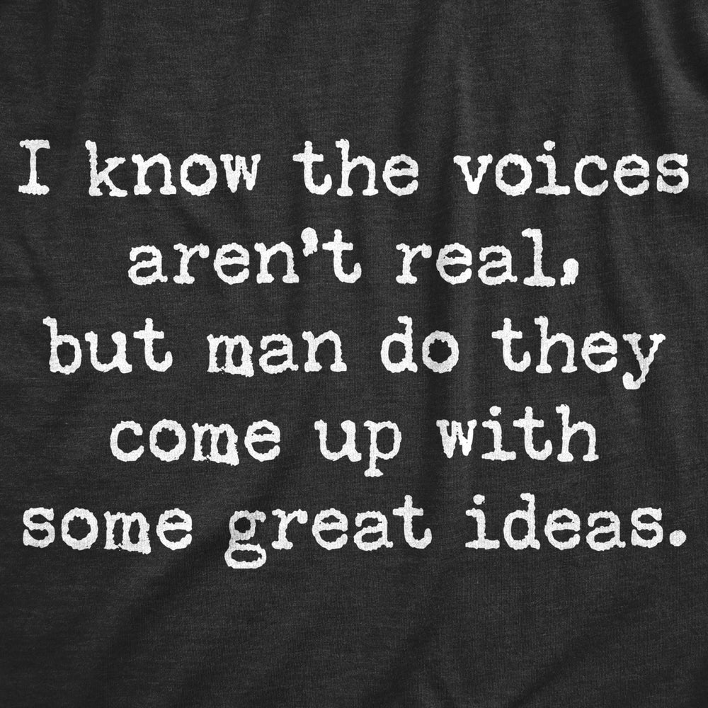 Mens I Know The Voices Arent Real But Man Do They Come Up With Some Great Ideas Tshirt Image 2