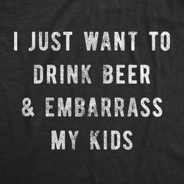 Mens I Just Want To Drink Beer And Embarrass My Kids Tshirt Funny Parenting Graphic Tee Image 2