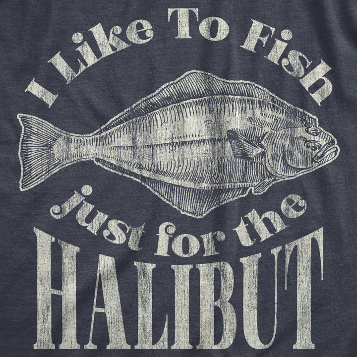 Mens I Like To Fish Just For The Halibut Tshirt Funny Fishing Lover Graphic Tee Image 2