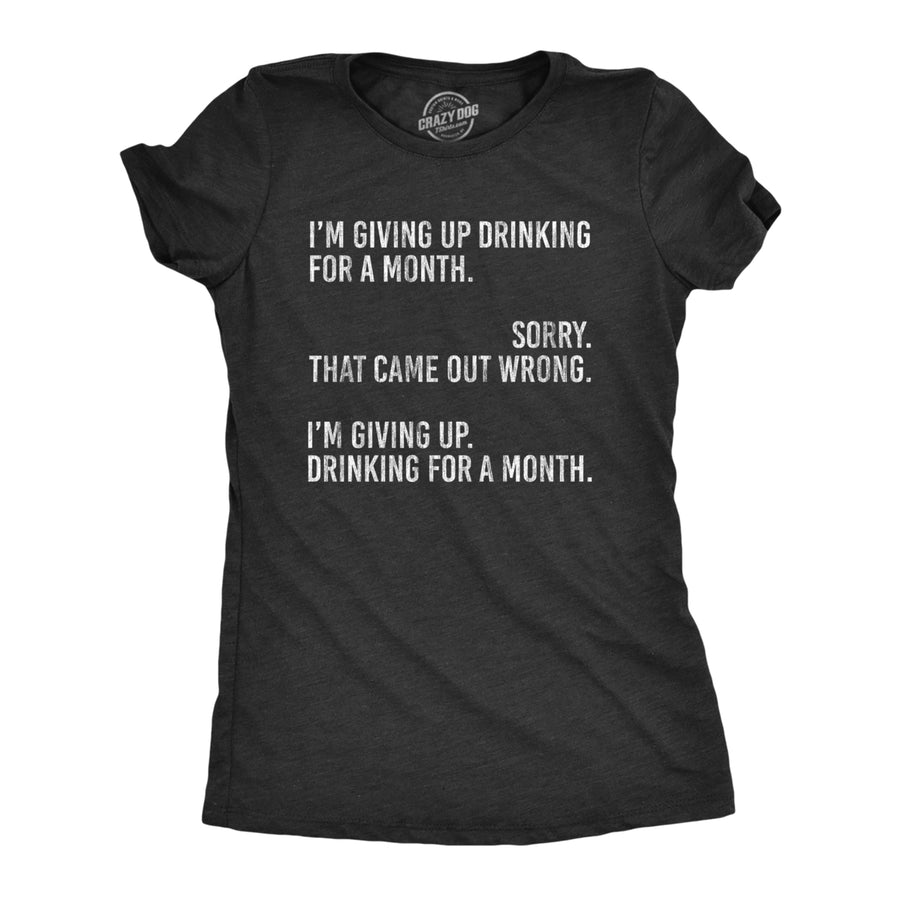 Womens Im Giving Up Drinking For A Month Tshirt Funny Sober Sarcastic Party Tee Image 1