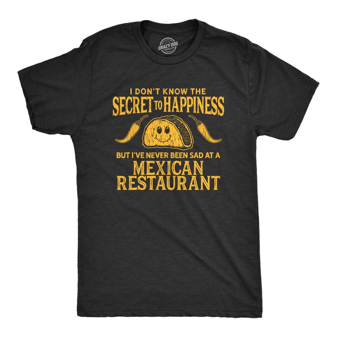 Mens I Dont Know The Secret To Happiness But Ive Never Been Sad At A Mexican Restaurant Tshirt Image 1