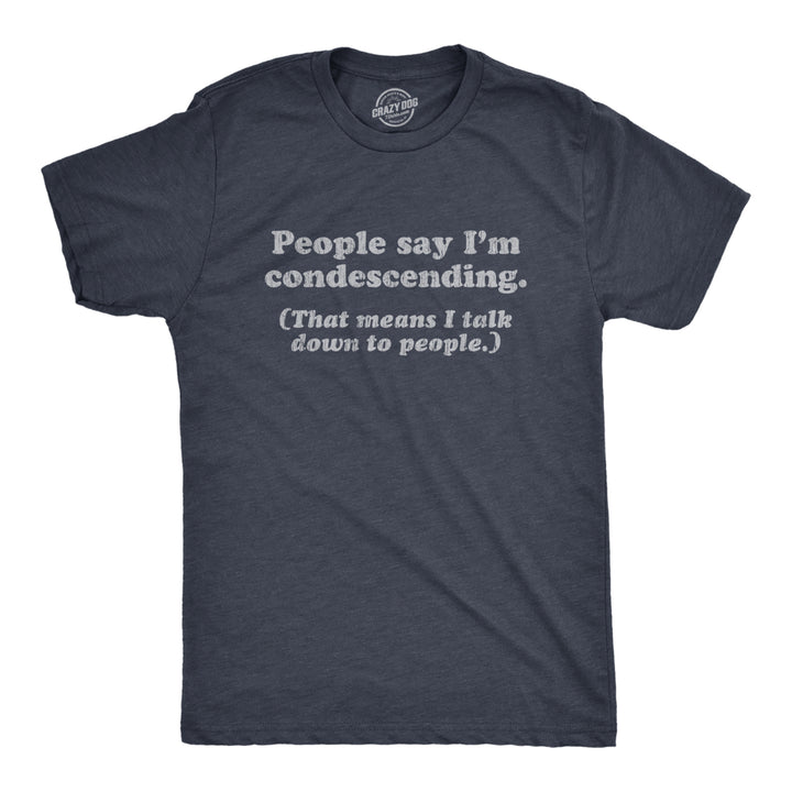 Mens People Say Im Condescending That Means I Talk Down To People Tshirt Sarcasm Tee Image 1