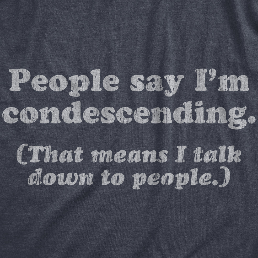 Mens People Say Im Condescending That Means I Talk Down To People Tshirt Sarcasm Tee Image 2