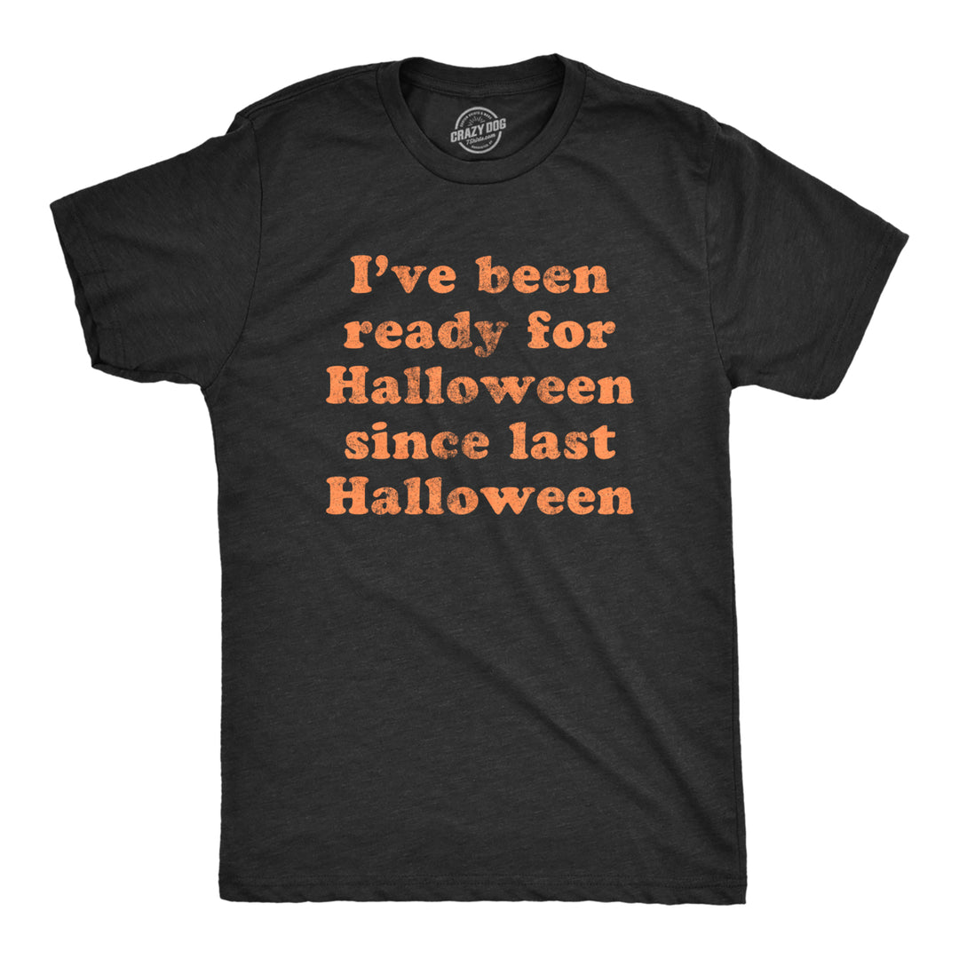 Mens Ive Been Ready For Halloween Since Last Halloween Tshirt Image 1