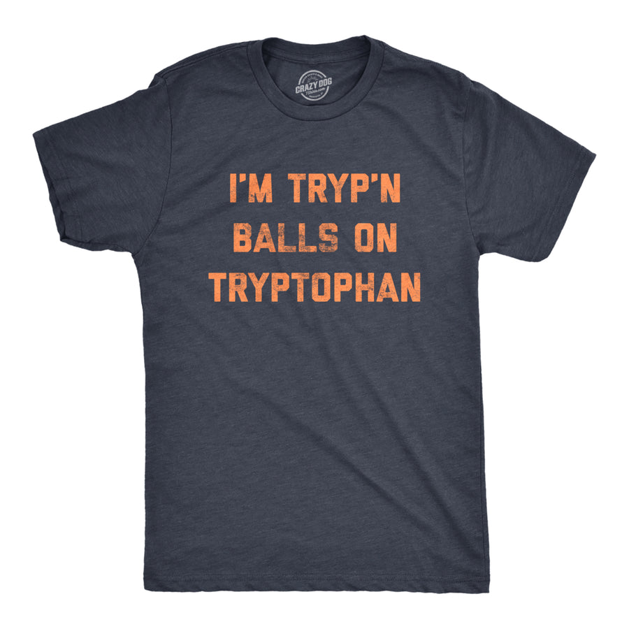 Mens Im Trypn Balls On Tryptophan Tshirt Funny Thanksgiving Dinner Turkey Nap Graphic Tee Image 1