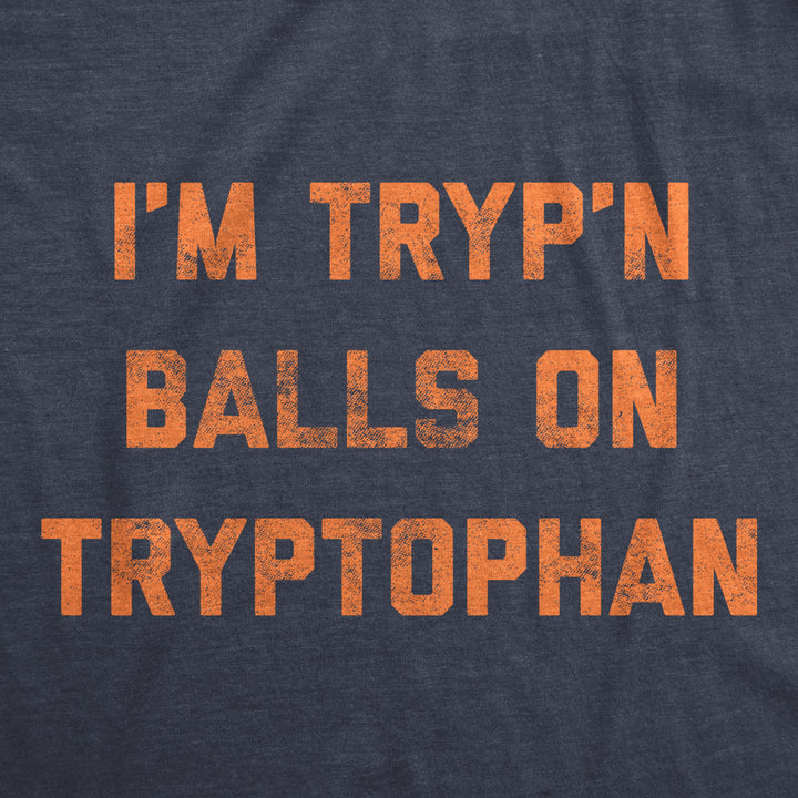 Mens Im Trypn Balls On Tryptophan Tshirt Funny Thanksgiving Dinner Turkey Nap Graphic Tee Image 2