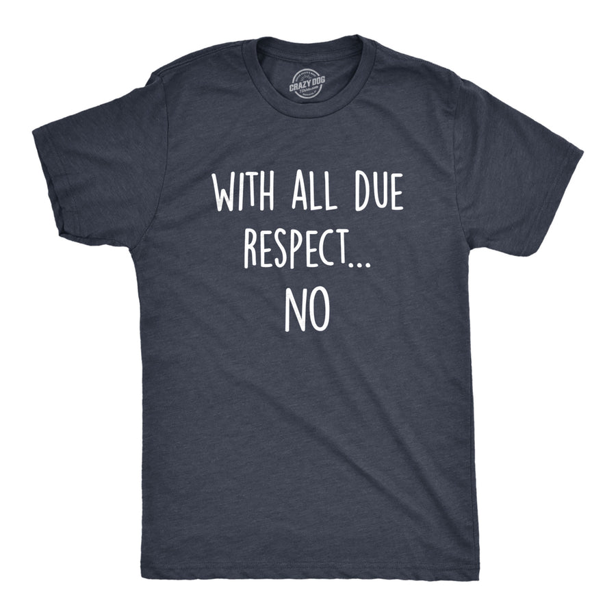 Mens With All Due Respect No Tshirt Funny Insult Sarcastic Hilarious Saying Graphic Tee Image 1